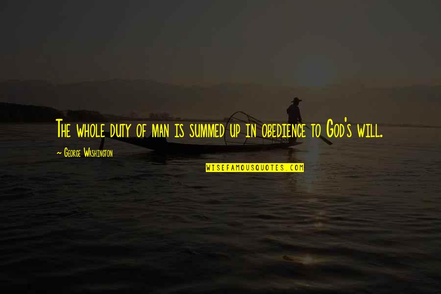 Obedience To God Quotes By George Washington: The whole duty of man is summed up Obedience To God Quotes By George Washington: The whole duty of man is summed up