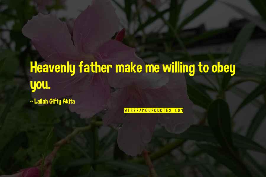 Obedience To God Quotes By Lailah Gifty Akita: Heavenly father make me willing to obey you.