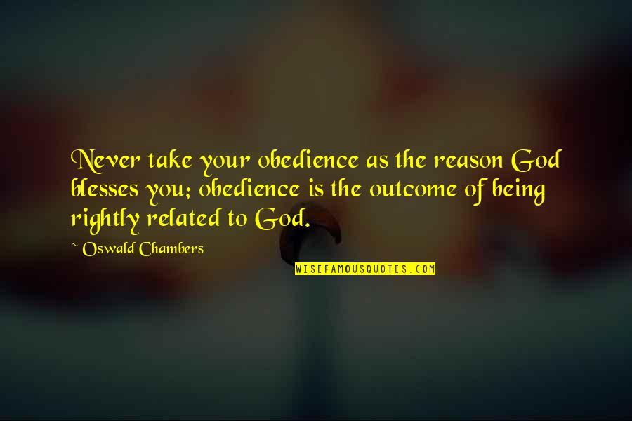 Obedience To God Quotes By Oswald Chambers: Never take your obedience as the reason God