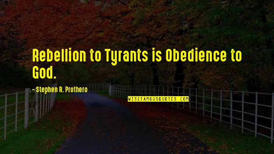 Obedience To God Quotes By Stephen R. Prothero: Rebellion to Tyrants is Obedience to God.