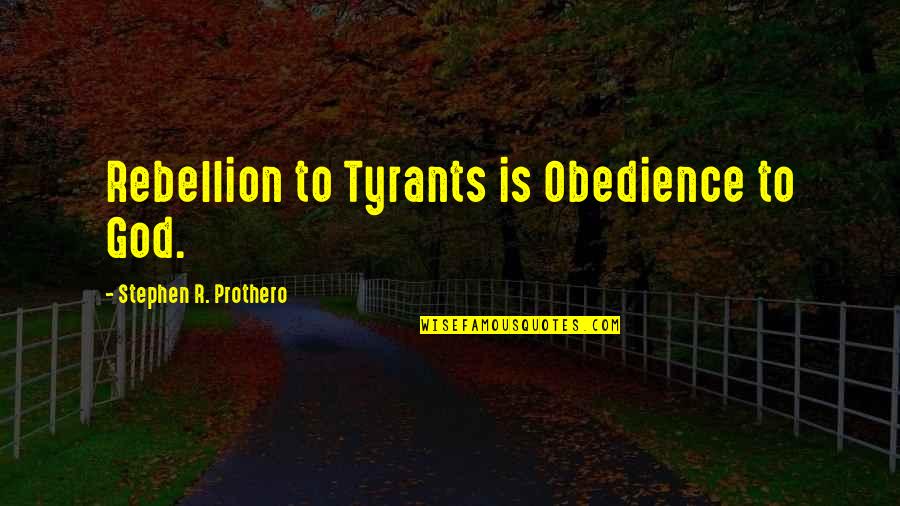 Obedience To God Quotes By Stephen R. Prothero: Rebellion to Tyrants is Obedience to God. Obedience To God Quotes By Stephen R. Prothero: Rebellion to Tyrants is Obedience to God.