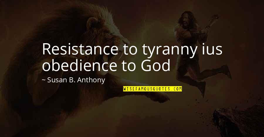 Obedience To God Quotes By Susan B. Anthony: Resistance to tyranny ius obedience to God