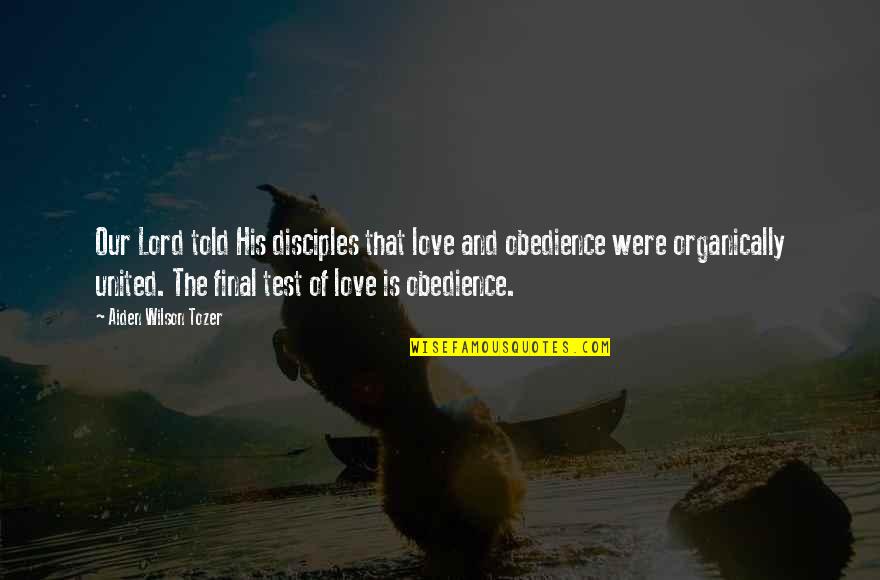 Obedience To The Lord Quotes By Aiden Wilson Tozer: Our Lord told His disciples that love and Obedience To The Lord Quotes By Aiden Wilson Tozer: Our Lord told His disciples that love and