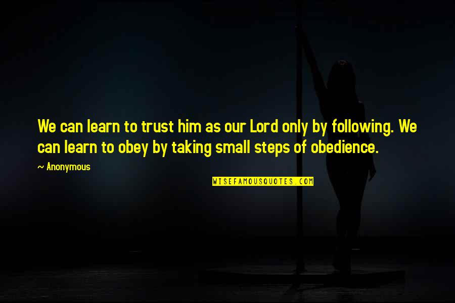Obedience To The Lord Quotes By Anonymous: We can learn to trust him as our