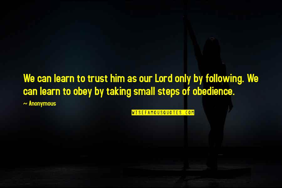 Obedience To The Lord Quotes By Anonymous: We can learn to trust him as our Obedience To The Lord Quotes By Anonymous: We can learn to trust him as our