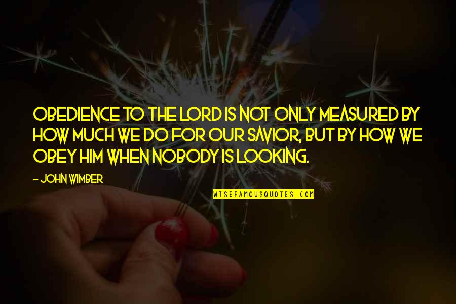 Obedience To The Lord Quotes By John Wimber: Obedience to the Lord is not only measured