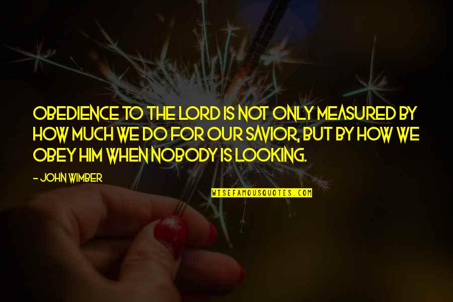 Obedience To The Lord Quotes By John Wimber: Obedience to the Lord is not only measured Obedience To The Lord Quotes By John Wimber: Obedience to the Lord is not only measured