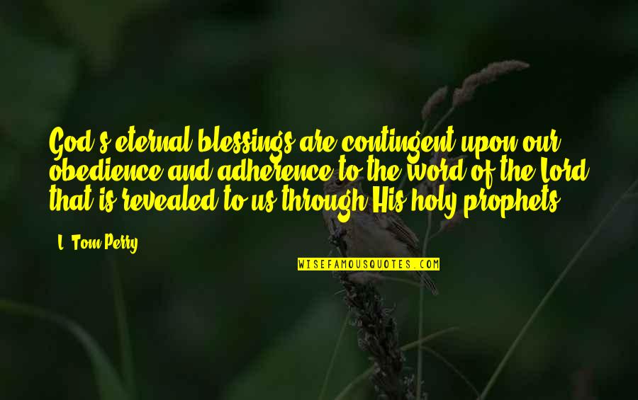 Obedience To The Lord Quotes By L. Tom Perry: God's eternal blessings are contingent upon our obedience Obedience To The Lord Quotes By L. Tom Perry: God's eternal blessings are contingent upon our obedience
