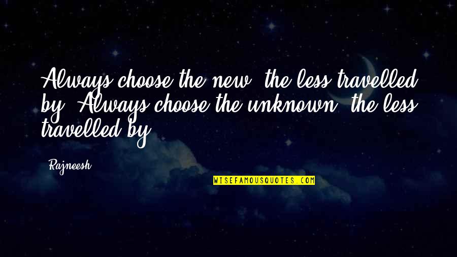 Obedience To The Lord Quotes By Rajneesh: Always choose the new, the less travelled by. Obedience To The Lord Quotes By Rajneesh: Always choose the new, the less travelled by.