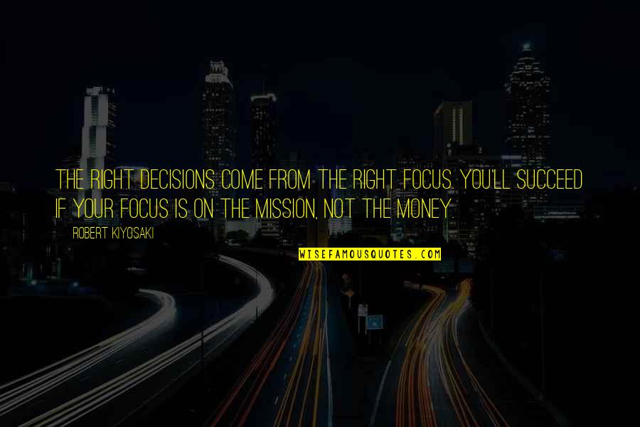 Obedience Vs Disobedience Quotes By Robert Kiyosaki: The right decisions come from the right focus.