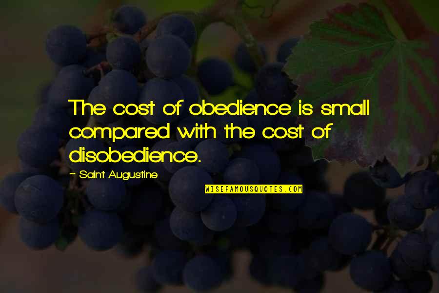 Obedience Vs Disobedience Quotes By Saint Augustine: The cost of obedience is small compared with