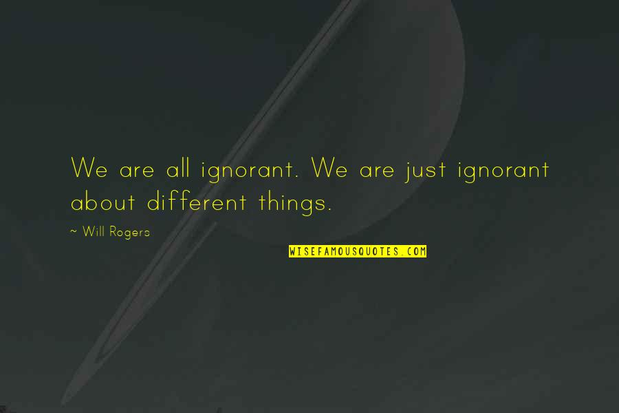 Obediences Quotes By Will Rogers: We are all ignorant. We are just ignorant