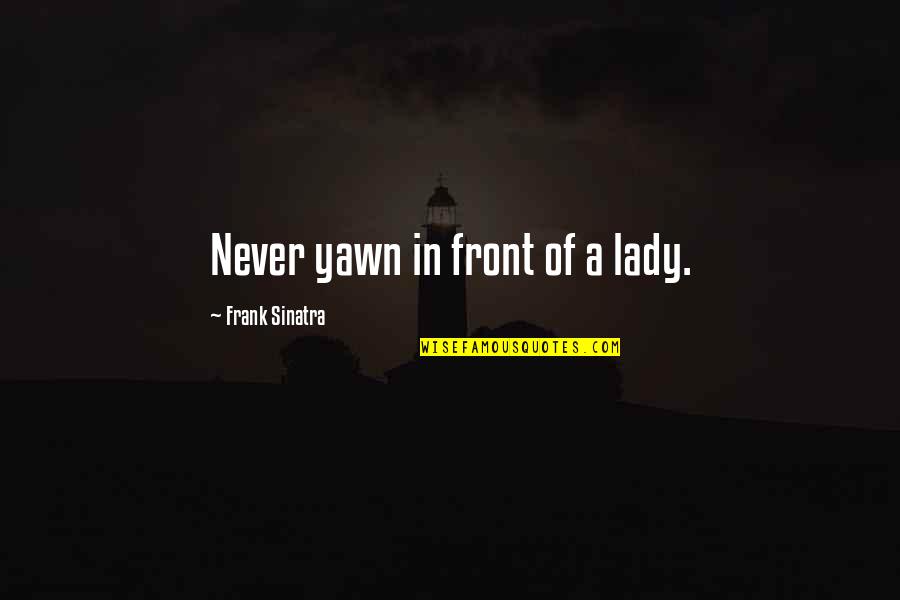 Obedient Husband Quotes By Frank Sinatra: Never yawn in front of a lady.