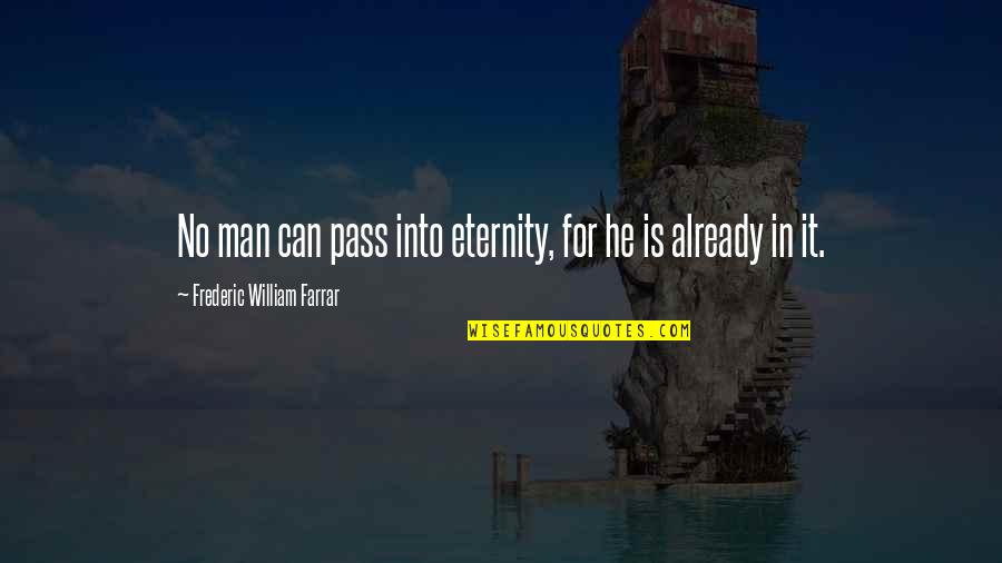Obedient Husband Quotes By Frederic William Farrar: No man can pass into eternity, for he
