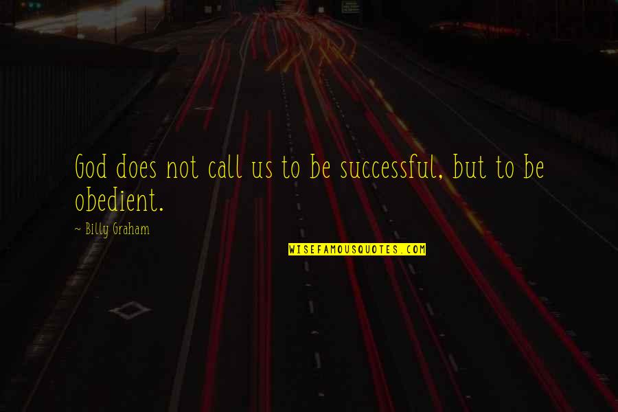 Obedient Quotes By Billy Graham: God does not call us to be successful,