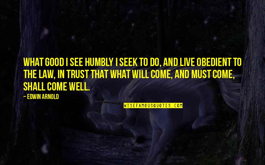 Obedient Quotes By Edwin Arnold: What good I see humbly I seek to