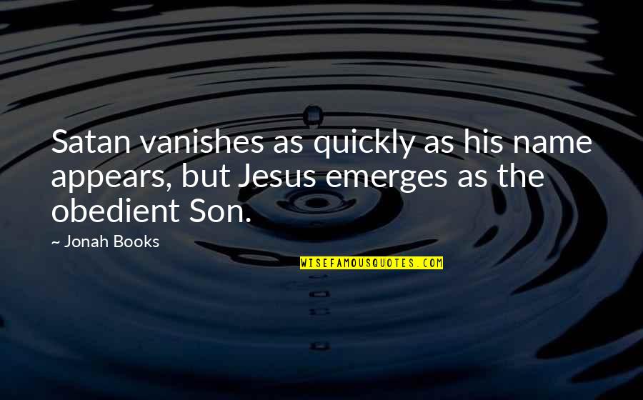 Obedient Quotes By Jonah Books: Satan vanishes as quickly as his name appears,