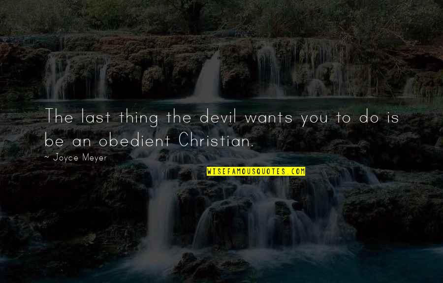 Obedient Quotes By Joyce Meyer: The last thing the devil wants you to