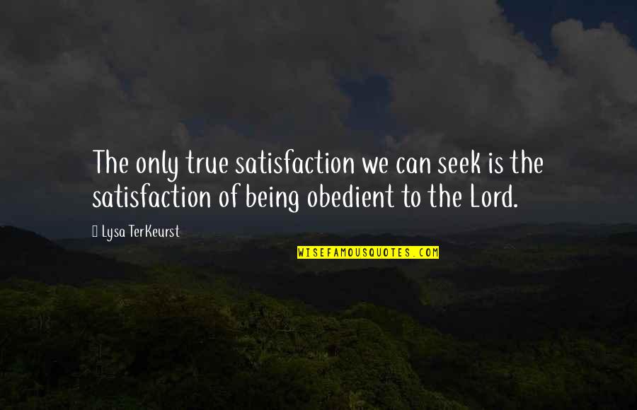 Obedient Quotes By Lysa TerKeurst: The only true satisfaction we can seek is