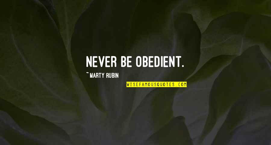 Obedient Quotes By Marty Rubin: Never be obedient. Obedient Quotes By Marty Rubin: Never be obedient.
