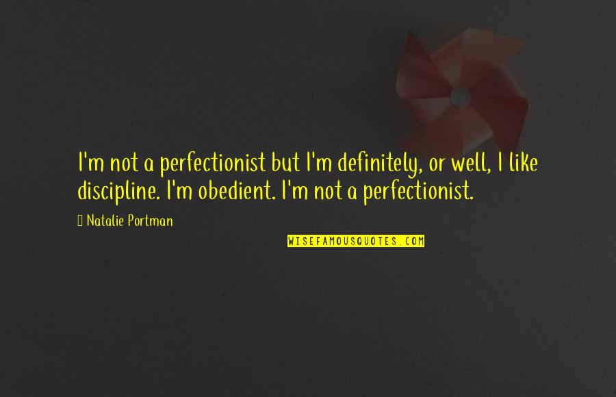 Obedient Quotes By Natalie Portman: I'm not a perfectionist but I'm definitely, or