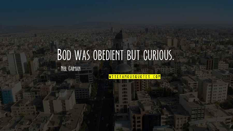 Obedient Quotes By Neil Gaiman: Bod was obedient but curious.