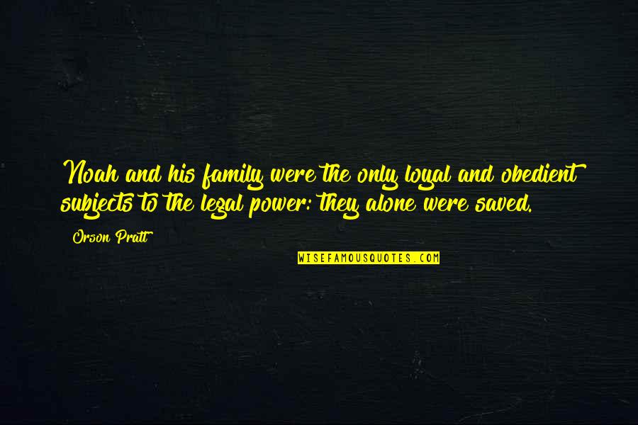 Obedient Quotes By Orson Pratt: Noah and his family were the only loyal