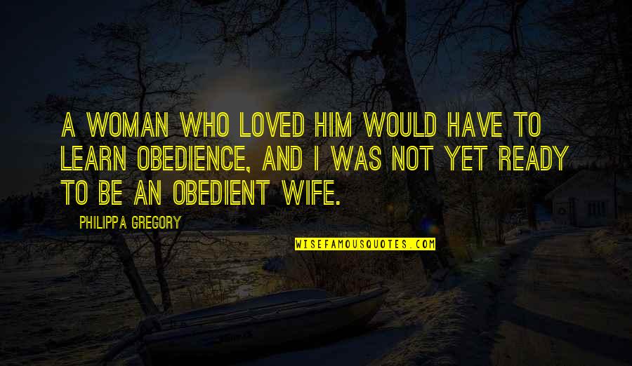 Obedient Quotes By Philippa Gregory: A woman who loved him would have to