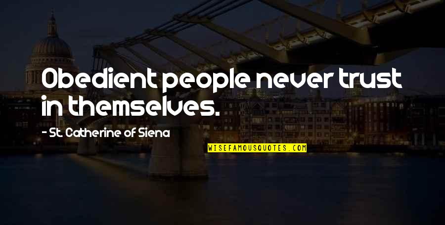 Obedient Quotes By St. Catherine Of Siena: Obedient people never trust in themselves.