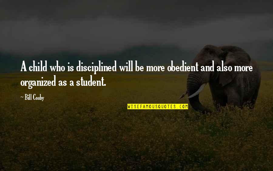 Obedient Student Quotes By Bill Cosby: A child who is disciplined will be more
