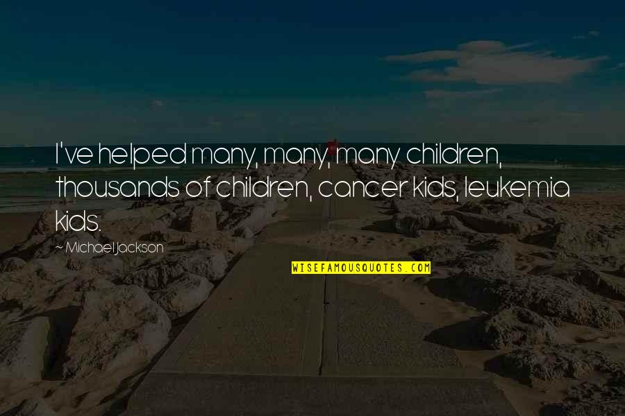 Obedlam Quotes By Michael Jackson: I've helped many, many, many children, thousands of Obedlam Quotes By Michael Jackson: I've helped many, many, many children, thousands of