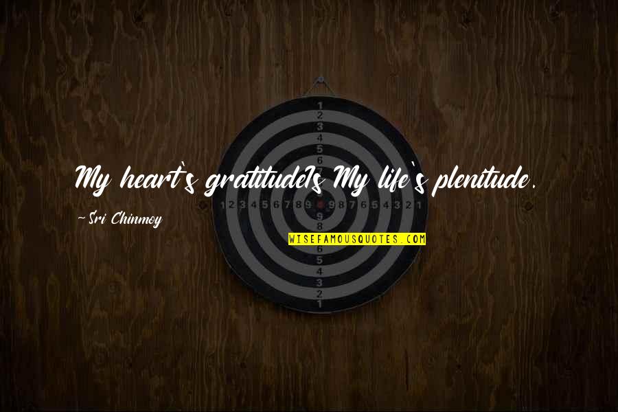 Obedlam Quotes By Sri Chinmoy: My heart's gratitudeIs My life's plenitude. Obedlam Quotes By Sri Chinmoy: My heart's gratitudeIs My life's plenitude.