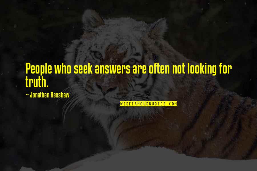 Obeirne Obituary Quotes By Jonathan Renshaw: People who seek answers are often not looking Obeirne Obituary Quotes By Jonathan Renshaw: People who seek answers are often not looking