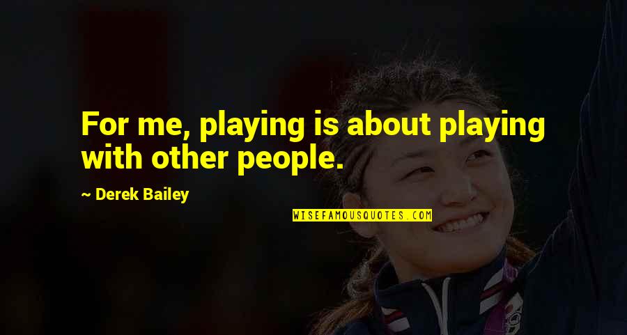Obejas Achy Quotes By Derek Bailey: For me, playing is about playing with other Obejas Achy Quotes By Derek Bailey: For me, playing is about playing with other