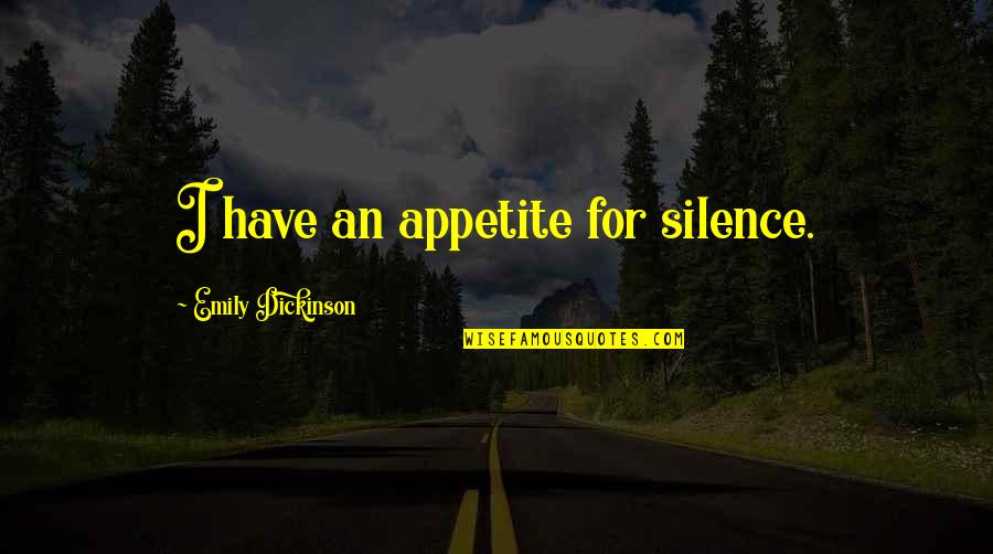 Obeli Quotes By Emily Dickinson: I have an appetite for silence. Obeli Quotes By Emily Dickinson: I have an appetite for silence.