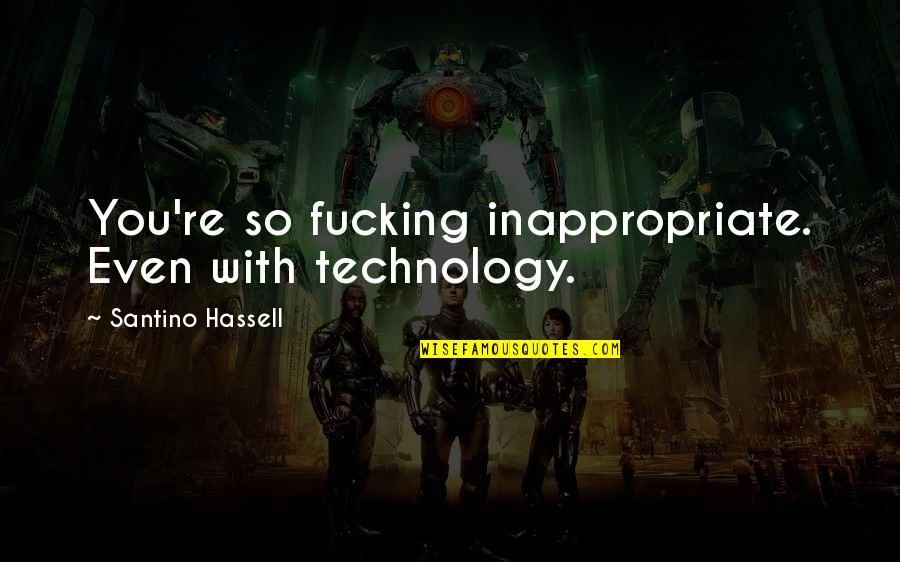 Obeli Quotes By Santino Hassell: You're so fucking inappropriate. Even with technology. Obeli Quotes By Santino Hassell: You're so fucking inappropriate. Even with technology.