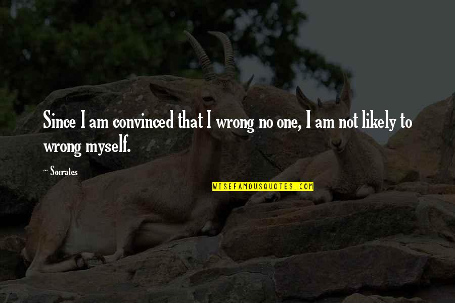 Obelisco Macho Quotes By Socrates: Since I am convinced that I wrong no