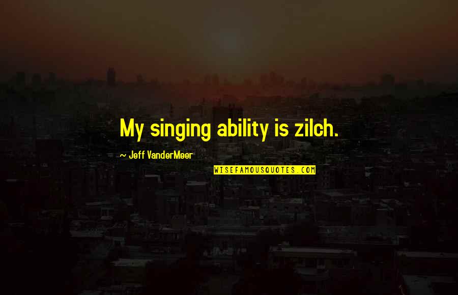 Obelix Quotes By Jeff VanderMeer: My singing ability is zilch.