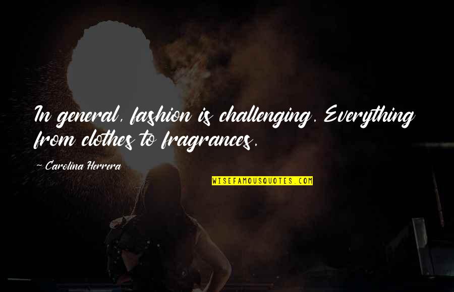 Obella Port Quotes By Carolina Herrera: In general, fashion is challenging. Everything from clothes Obella Port Quotes By Carolina Herrera: In general, fashion is challenging. Everything from clothes