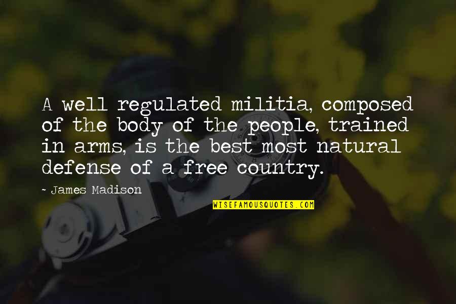 Obella Sand Quotes By James Madison: A well regulated militia, composed of the body Obella Sand Quotes By James Madison: A well regulated militia, composed of the body