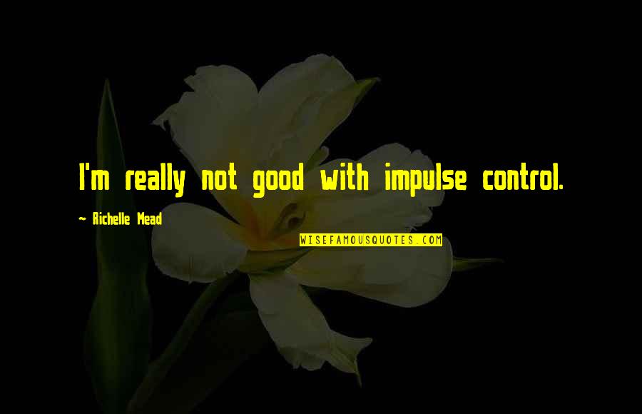 Obella Sand Quotes By Richelle Mead: I'm really not good with impulse control. Obella Sand Quotes By Richelle Mead: I'm really not good with impulse control.