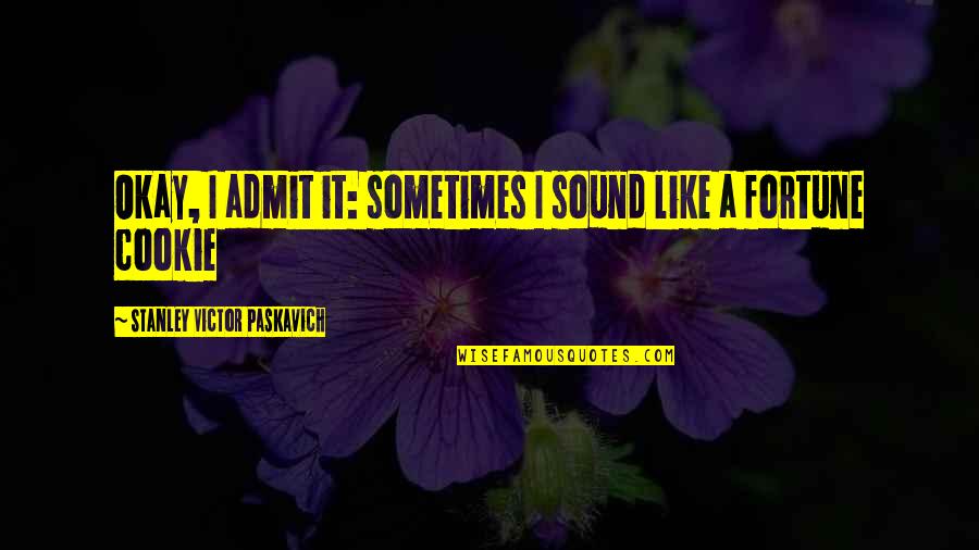 Obella Sand Quotes By Stanley Victor Paskavich: Okay, I admit it: sometimes I sound like Obella Sand Quotes By Stanley Victor Paskavich: Okay, I admit it: sometimes I sound like