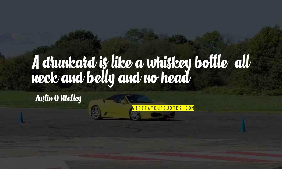 O'belly Quotes By Austin O'Malley: A drunkard is like a whiskey-bottle, all neck