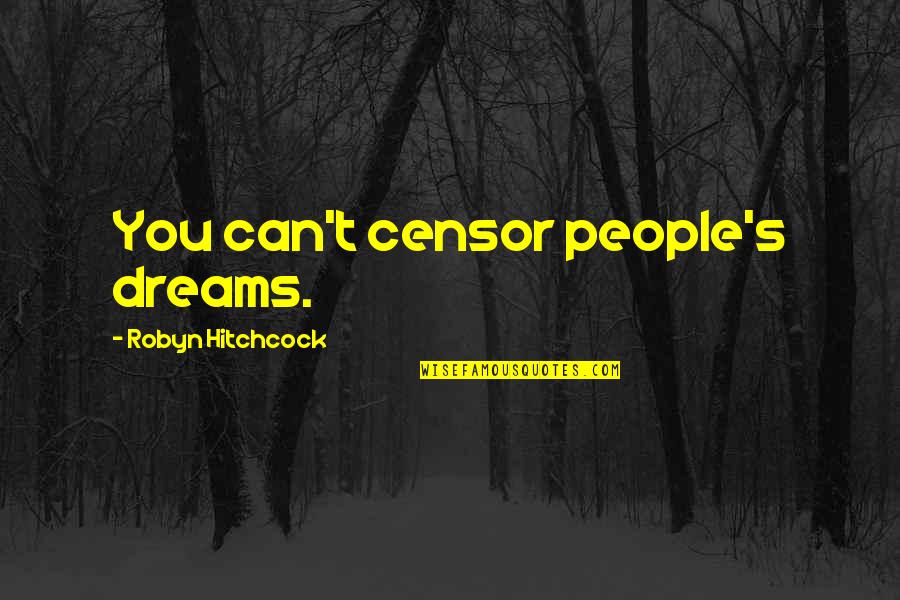 Obelus Quotes By Robyn Hitchcock: You can't censor people's dreams.