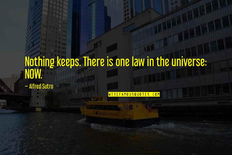 Obeng Ketok Quotes By Alfred Sutro: Nothing keeps. There is one law in the Obeng Ketok Quotes By Alfred Sutro: Nothing keeps. There is one law in the
