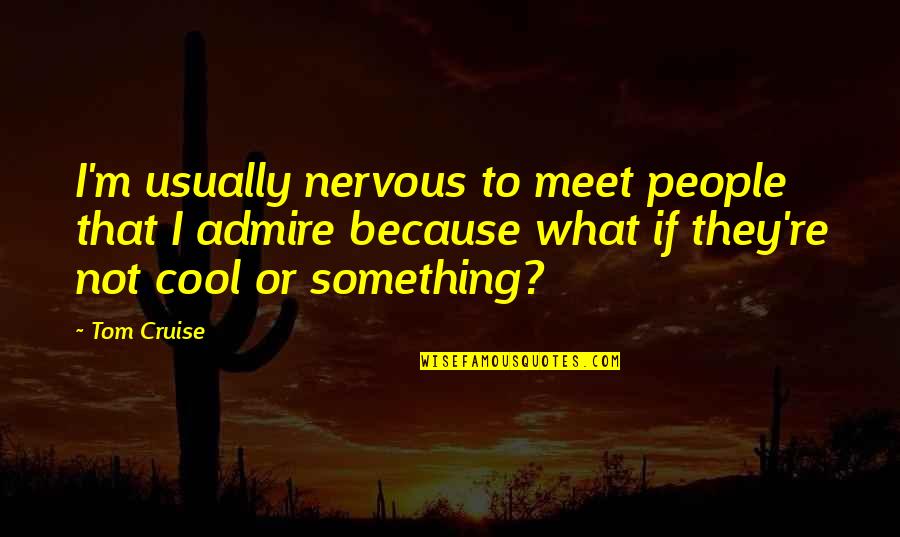 Obennoskey Quotes By Tom Cruise: I'm usually nervous to meet people that I