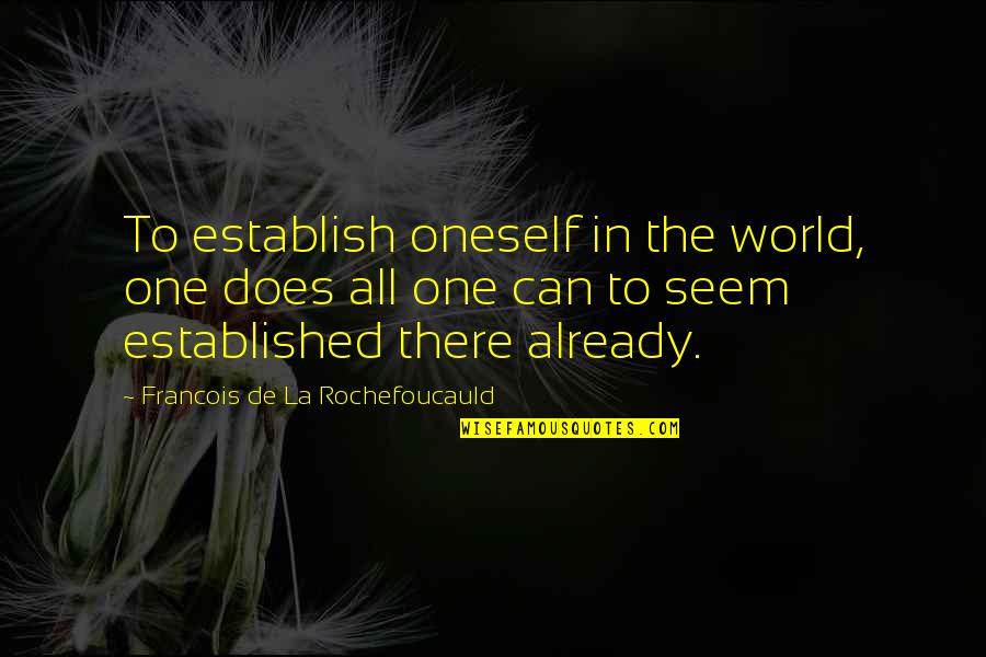 Oberaar Quotes By Francois De La Rochefoucauld: To establish oneself in the world, one does