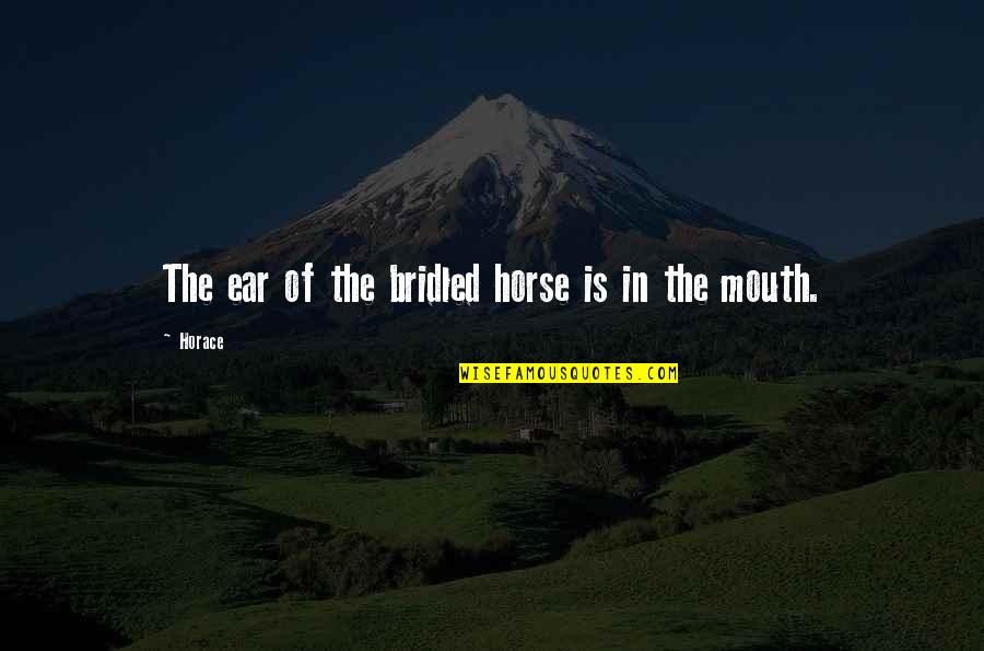 Oberalp Switzerland Quotes By Horace: The ear of the bridled horse is in