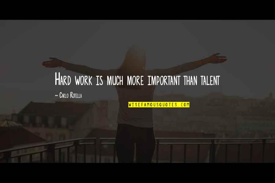 Oberammergau Wood Quotes By Carlo Rotella: Hard work is much more important than talent