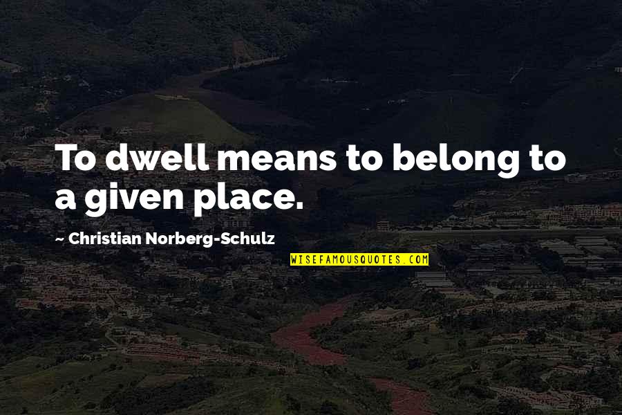 Oberanven Quotes By Christian Norberg-Schulz: To dwell means to belong to a given Oberanven Quotes By Christian Norberg-Schulz: To dwell means to belong to a given
